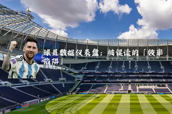 球员数据仪表盘：被误读的「效率陷阱」