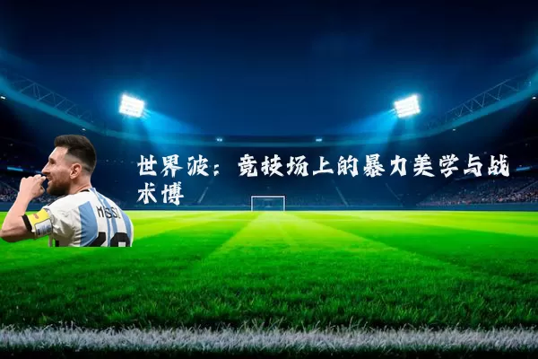 世界波：竞技场上的暴力美学与战术博弈