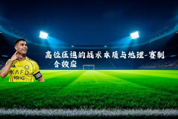 高位压迫的战术本质与地理-赛制耦合效应