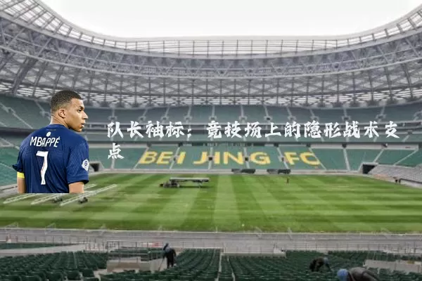 队长袖标:竞技场上的隐形战术支点