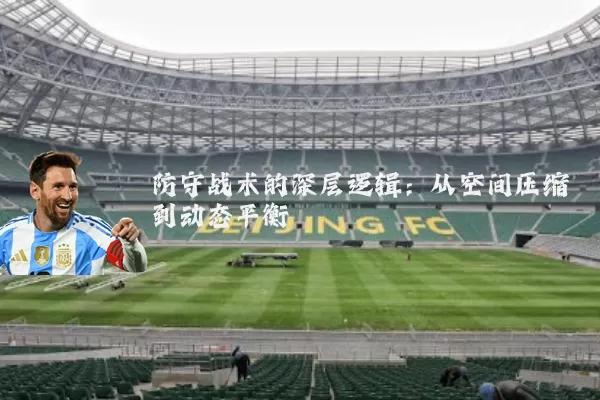 防守战术的深层逻辑:从空间压缩到动态平衡