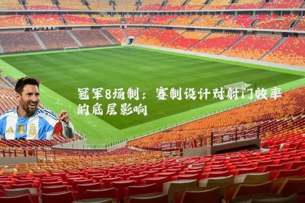 冠军8场制:赛制设计对射门效率的底层影响